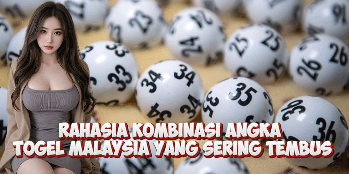 Rahasia Kombinasi Angka Togel Malaysia Yang Sering Tembus