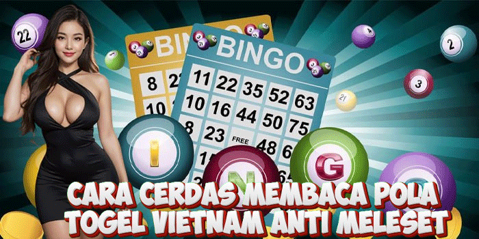 Cara Cerdas Membaca Pola Togel Vietnam Anti Meleset