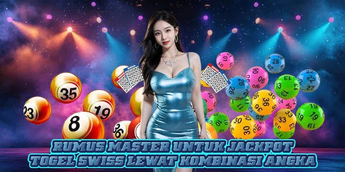 Rumus Master Untuk Jackpot Togel Swiss Lewat Kombinasi Angka