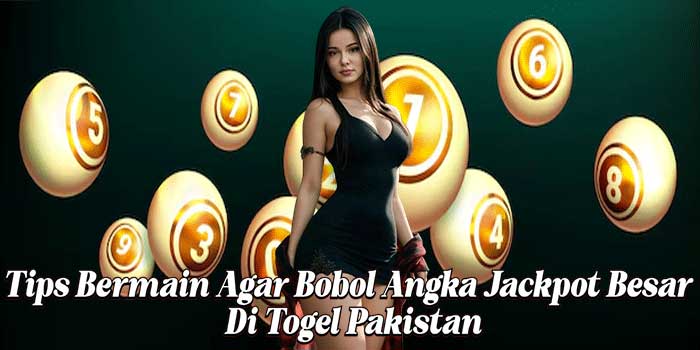 Tips Bermain Agar Bobol Angka Jackpot Besar Di Togel Pakistan