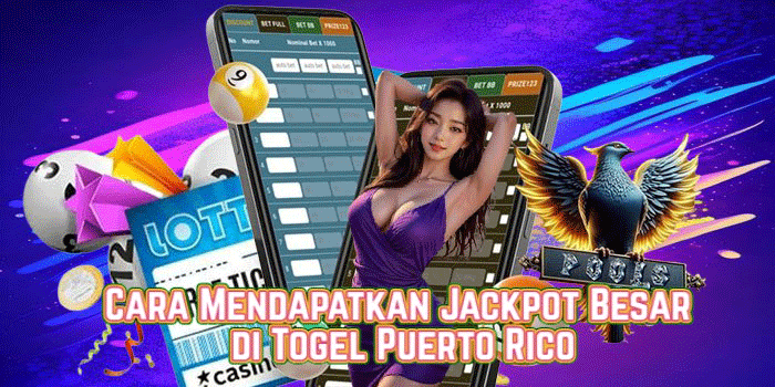 Cara Mendapatkan Jackpot Besar di Togel Puerto Rico