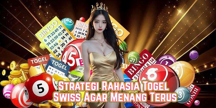 Strategi Rahasia Togel Swiss Agar Menang Terus
