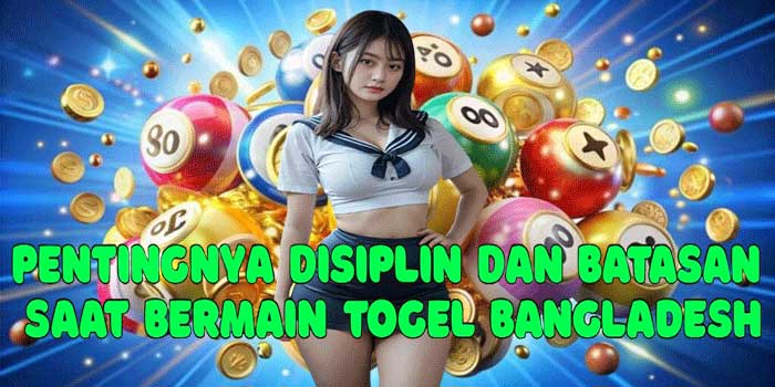 Pentingnya Disiplin Dan Batasan Saat Bermain Togel Bangladesh