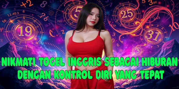 Nikmati Togel Inggris Sebagai Hiburan Dengan Kontrol Diri Yang Tepat