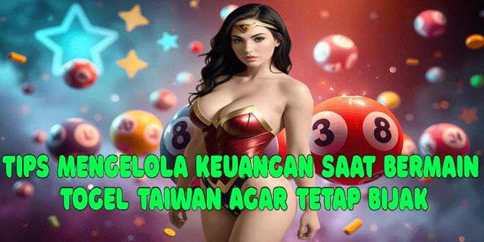 Tips Mengelola Keuangan Saat Bermain Togel Taiwan Agar Tetap Bijak