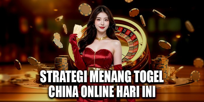 Strategi Menang Togel China Online Hari Ini